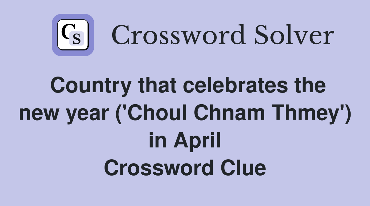 Country that celebrates the new year ('Choul Chnam Thmey') in April Crossword Clue