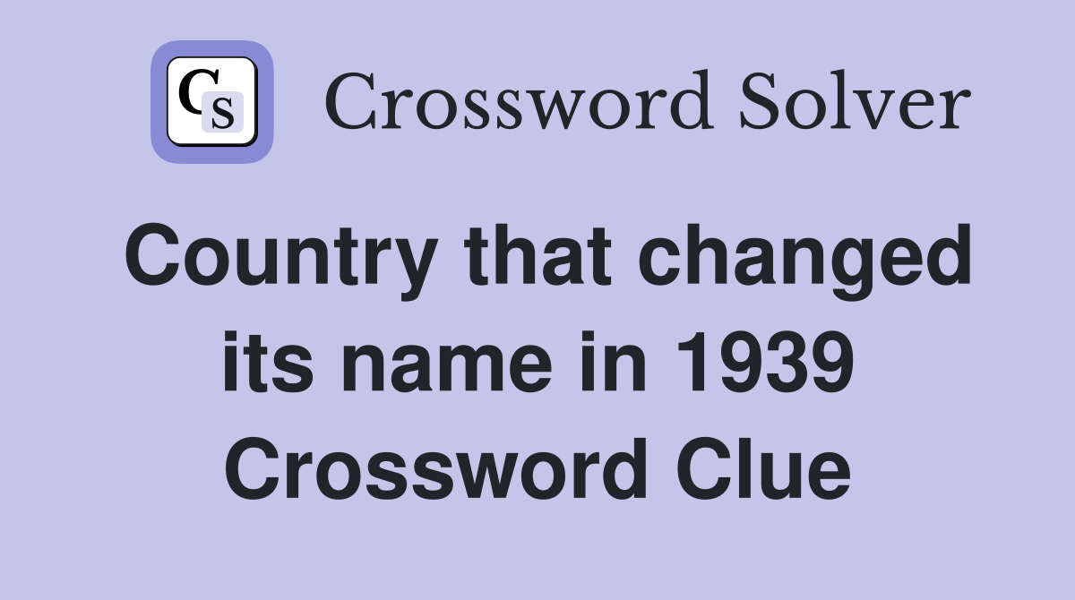 Country that changed its name in 1939 Crossword Clue