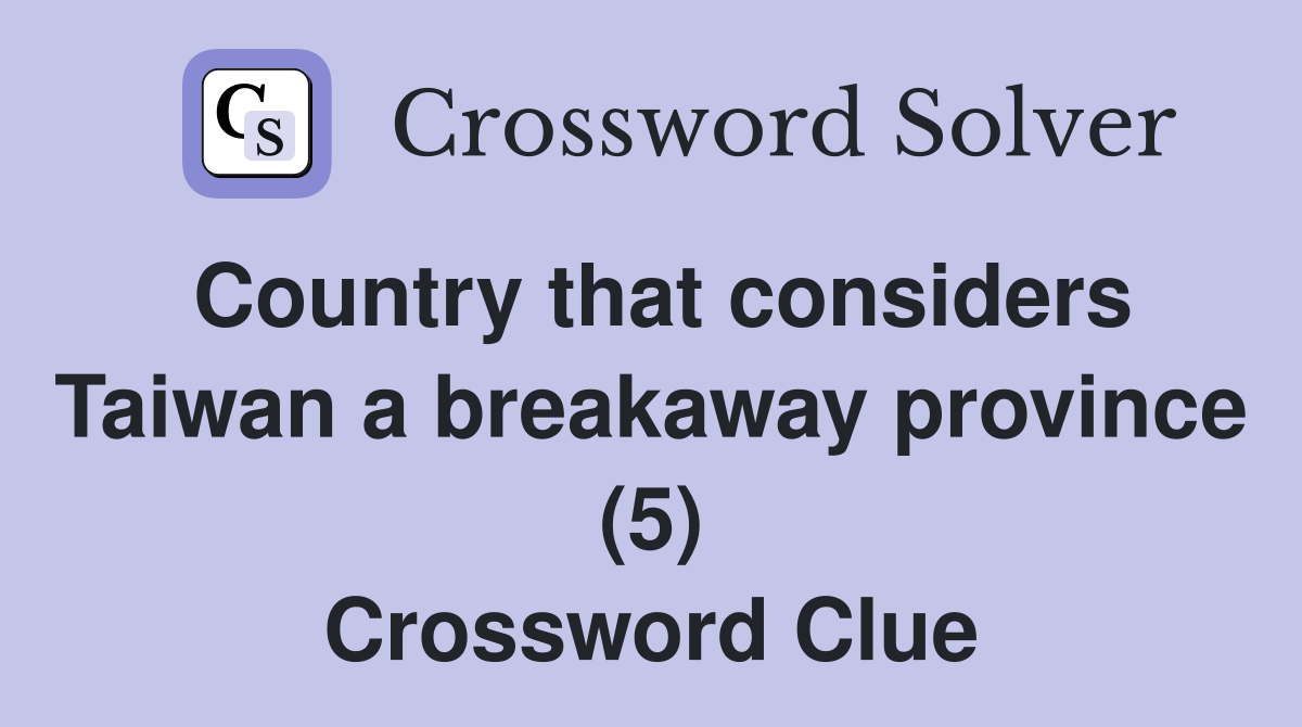 Country that considers Taiwan a breakaway province (5) Crossword Clue