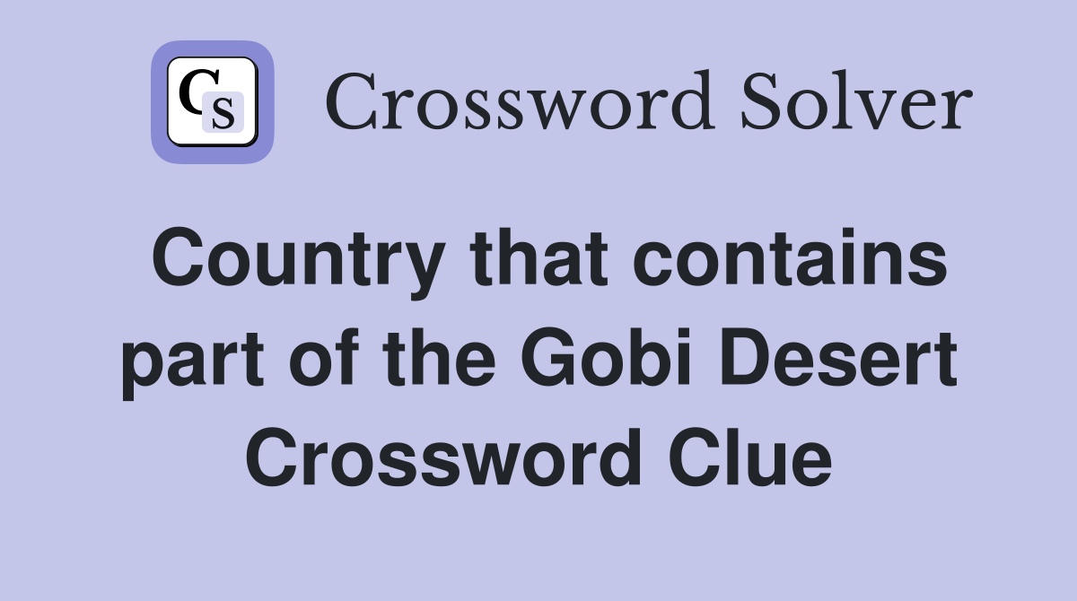 Country that contains part of the Gobi Desert Crossword Clue