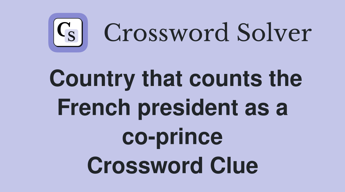 Country that counts the French president as a co-prince Crossword Clue