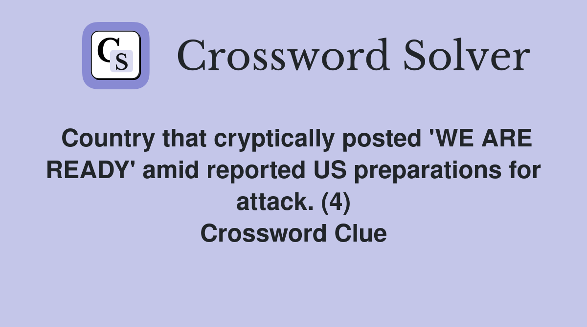 Country that cryptically posted 'WE ARE READY' amid reported US preparations for attack. (4) Crossword Clue