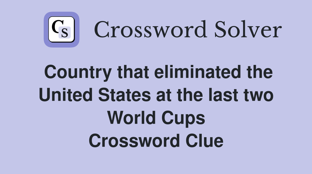 Country that eliminated the United States at the last two World Cups Crossword Clue