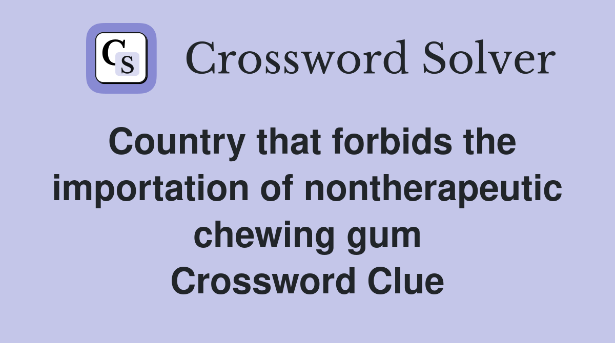 Country that forbids the importation of nontherapeutic chewing gum Crossword Clue