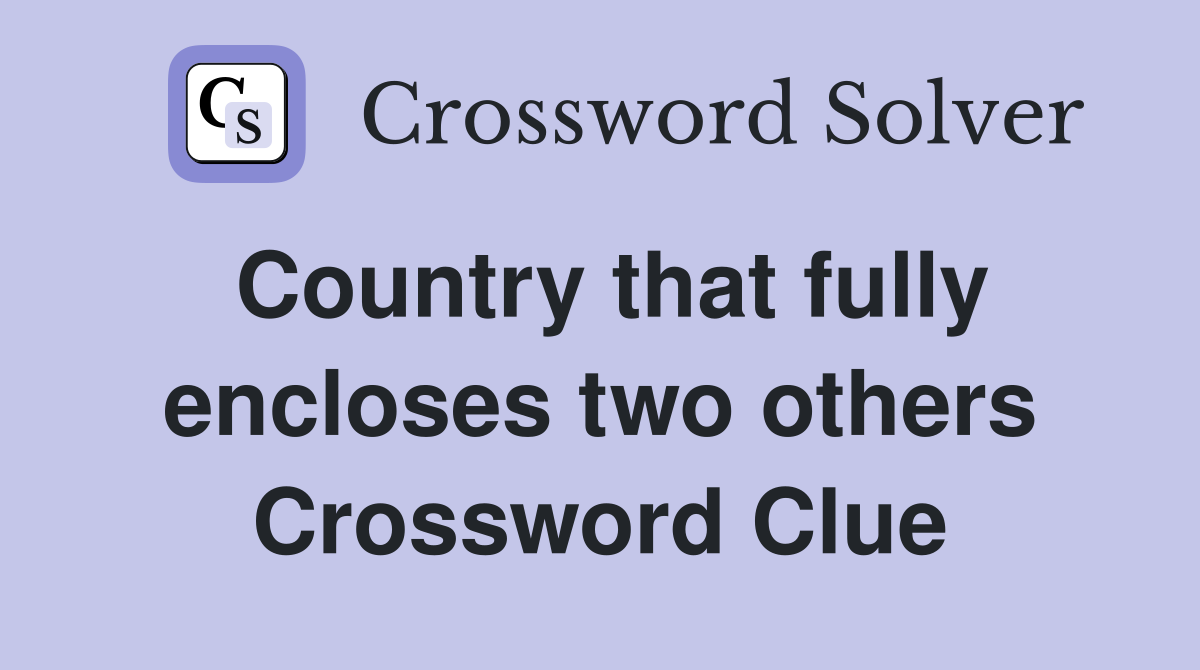 Country that fully encloses two others Crossword Clue