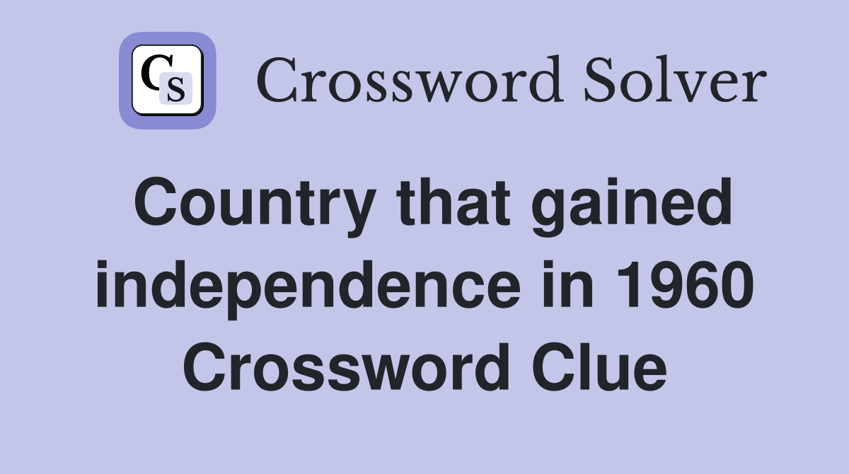 Country that gained independence in 1960 Crossword Clue