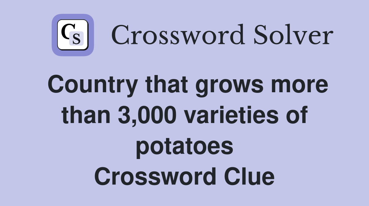 Country that grows more than 3,000 varieties of potatoes Crossword Clue