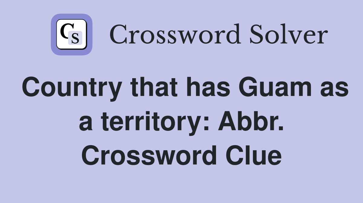 Country that has Guam as a territory: Abbr. Crossword Clue
