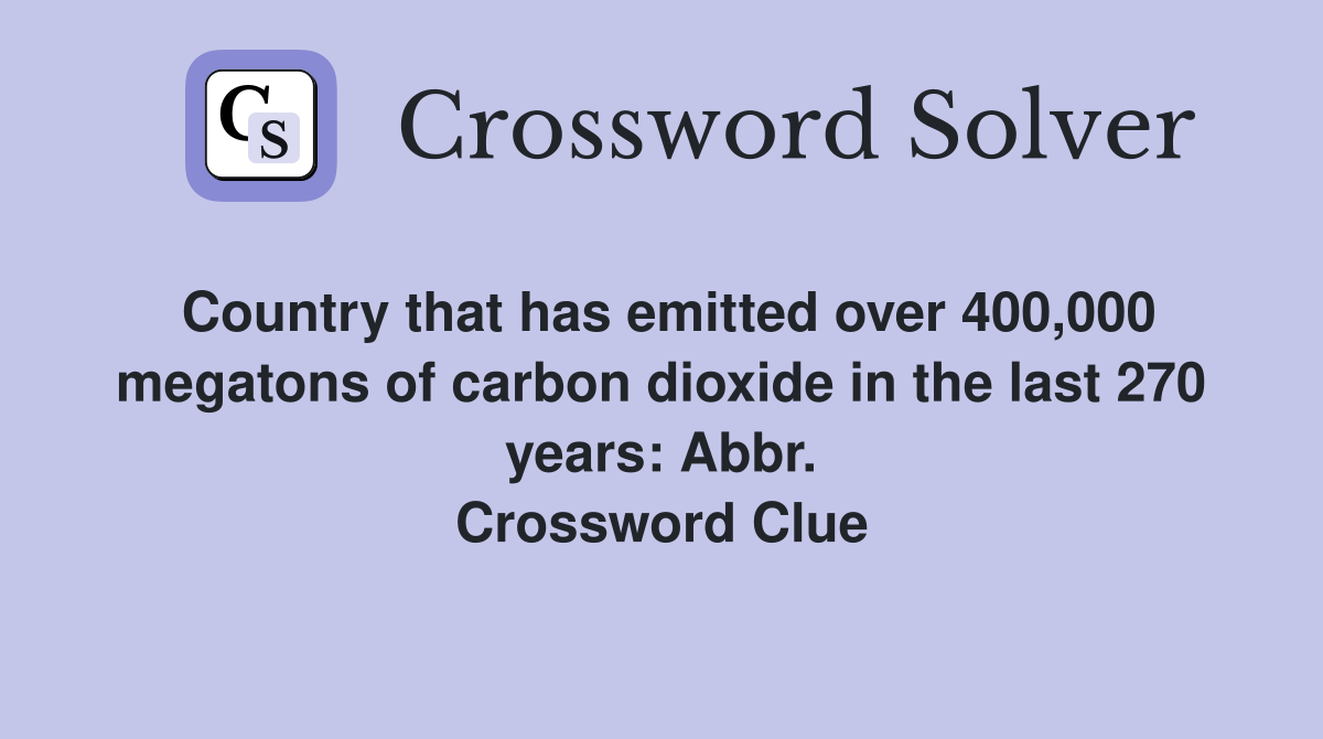 Country that has emitted over 400,000 megatons of carbon dioxide in the last 270 years: Abbr. Crossword Clue