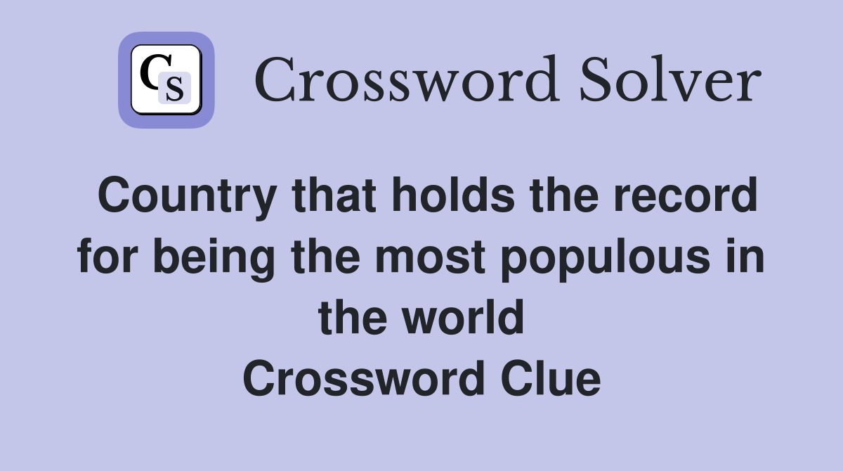 Country that holds the record for being the most populous in the world Crossword Clue