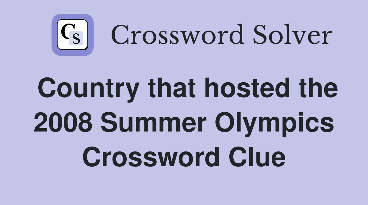 Country that hosted the 2008 Summer Olympics Crossword Clue