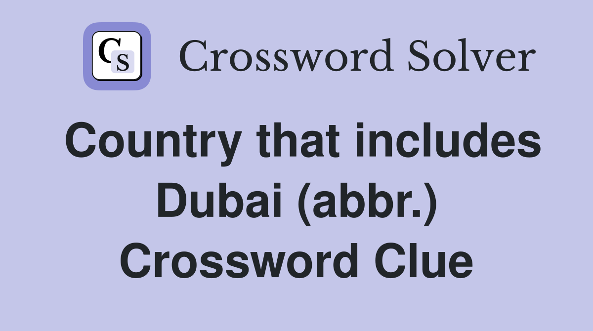 Country that includes Dubai (abbr.) Crossword Clue