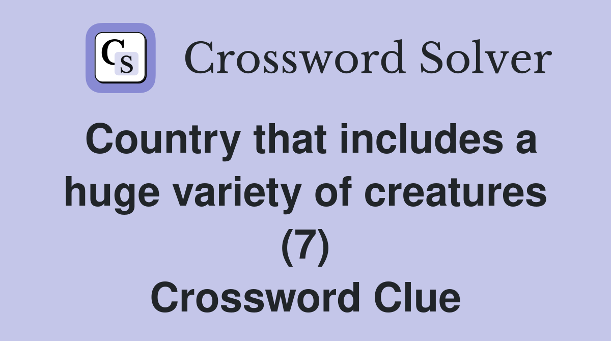 Country that includes a huge variety of creatures (7) Crossword Clue