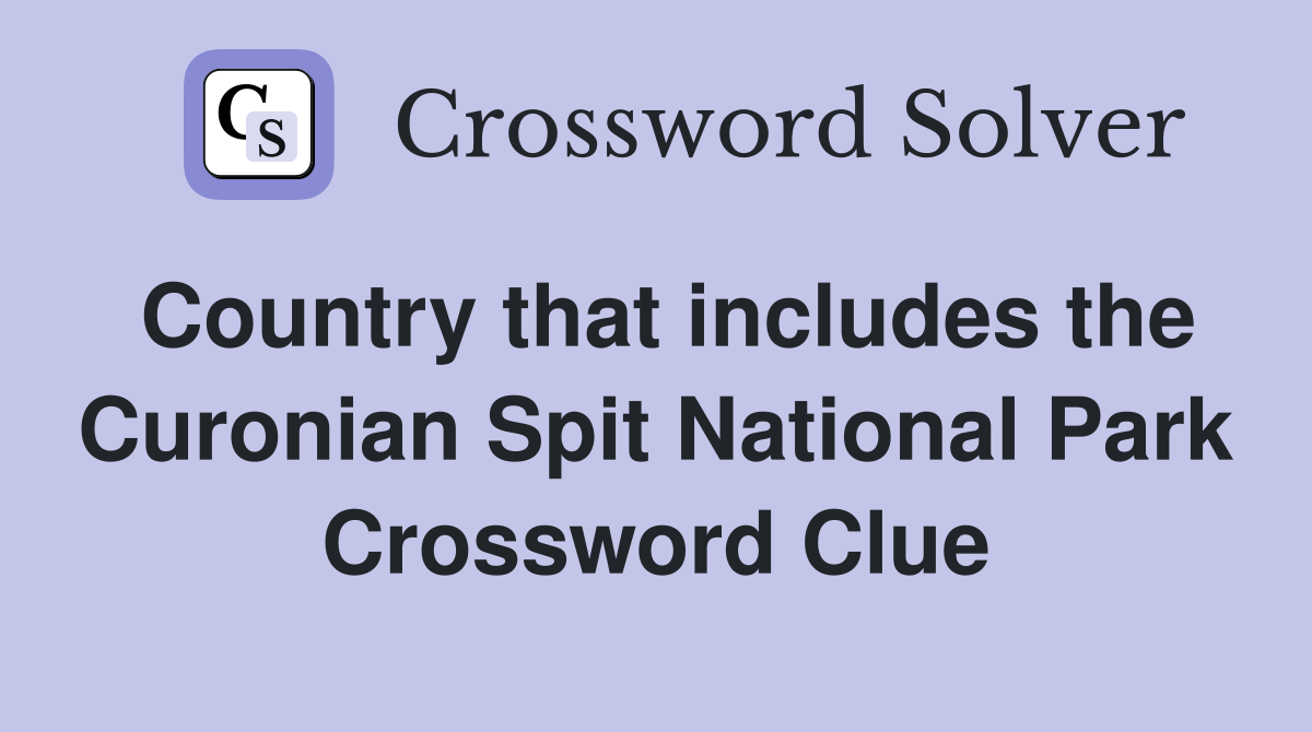Country that includes the Curonian Spit National Park Crossword Clue