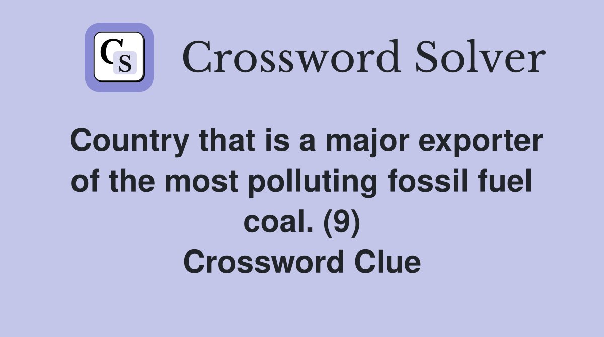 Country that is a major exporter of the most polluting fossil fuel coal. (9) Crossword Clue