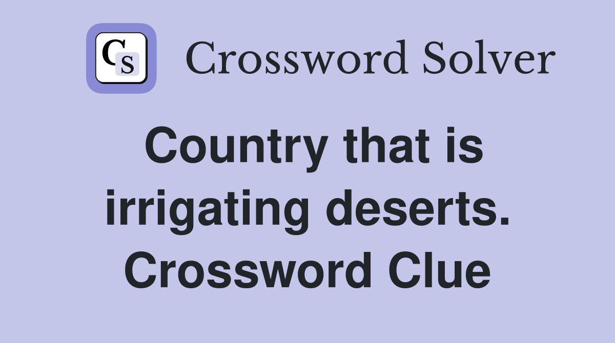 Country that is irrigating deserts. Crossword Clue