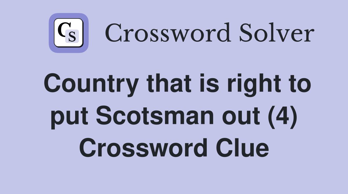 Country that is right to put Scotsman out (4) Crossword Clue