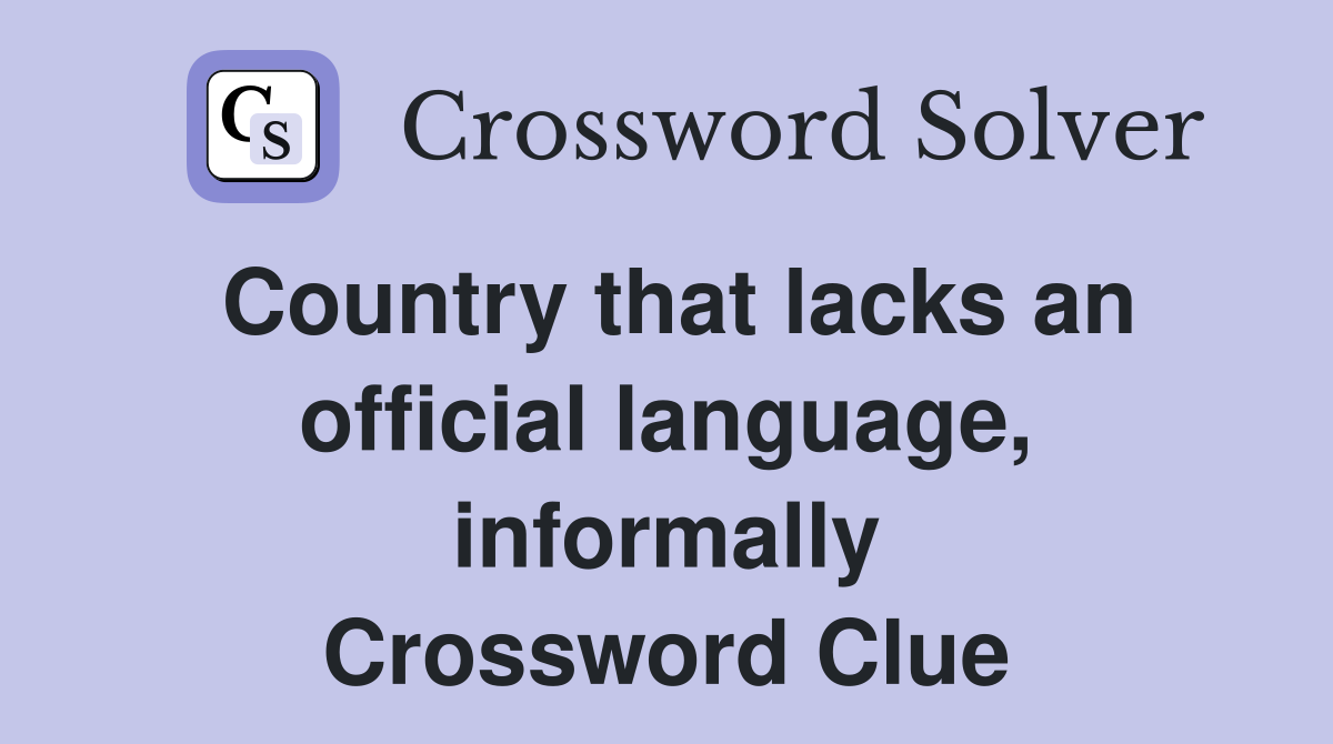 Country that lacks an official language, informally Crossword Clue