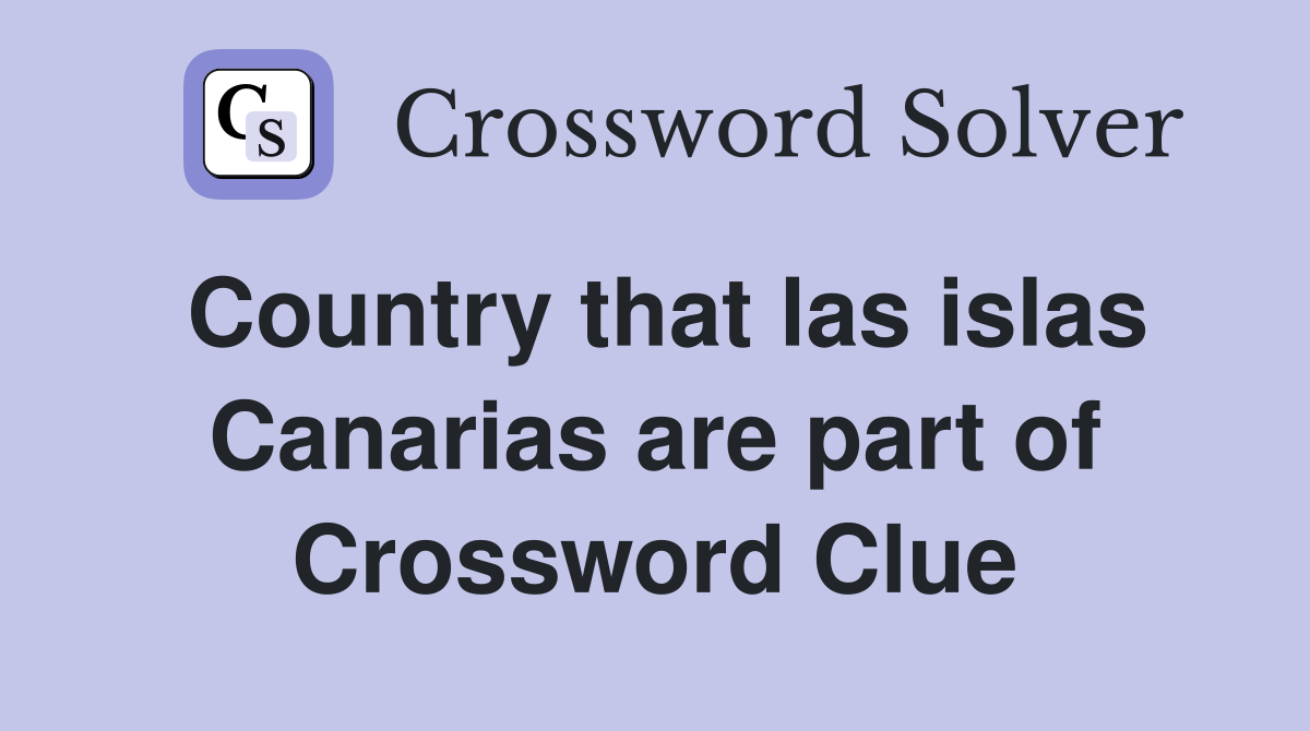 Country that las islas Canarias are part of Crossword Clue