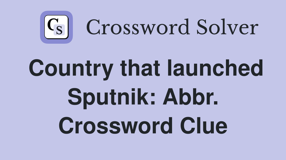Country that launched Sputnik: Abbr. Crossword Clue