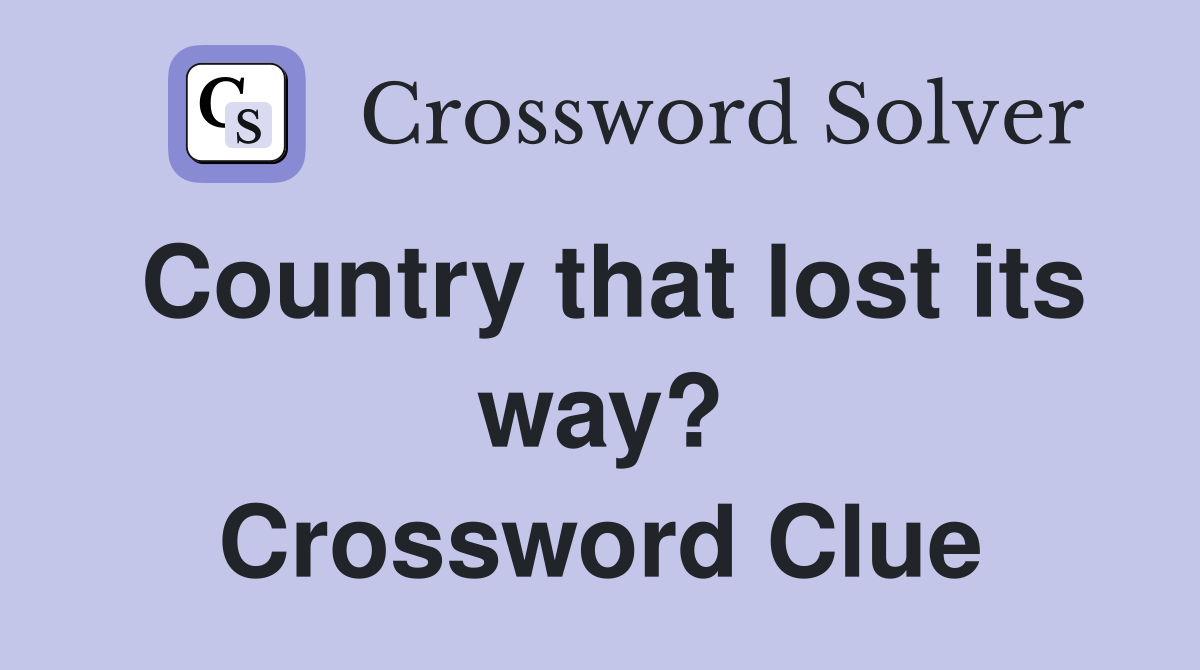 Country that lost its way? Crossword Clue