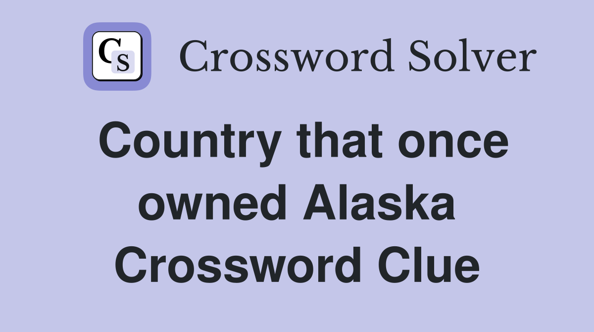 Country that once owned Alaska Crossword Clue