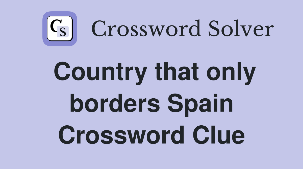 Country that only borders Spain Crossword Clue