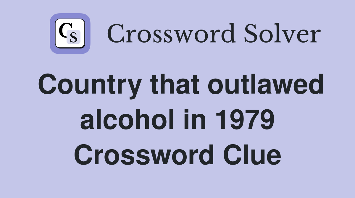 Country that outlawed alcohol in 1979 Crossword Clue