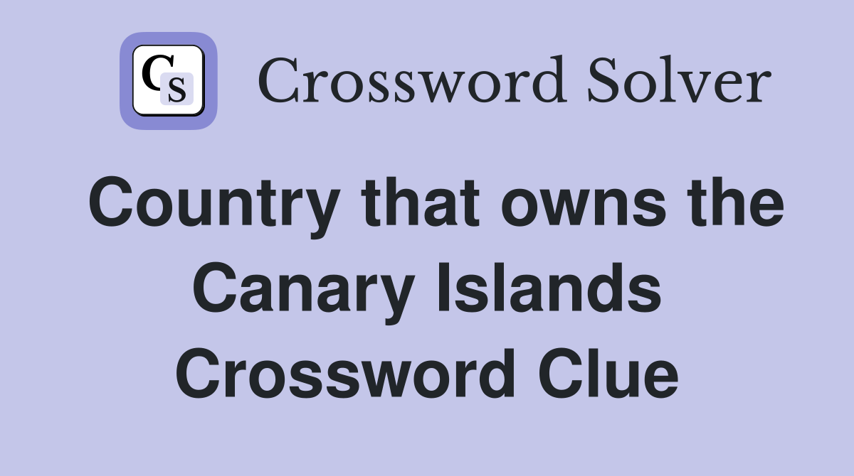 Country that owns the Canary Islands Crossword Clue