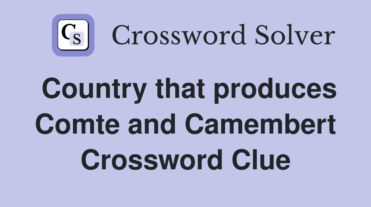 Country that produces Comte and Camembert Crossword Clue