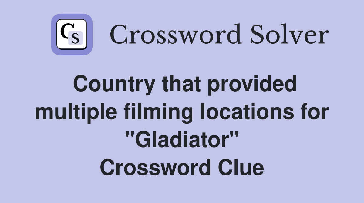 Country that provided multiple filming locations for "Gladiator" Crossword Clue