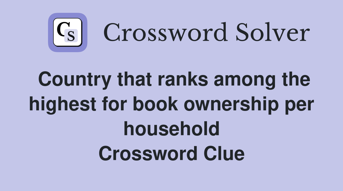 Country that ranks among the highest for book ownership per household Crossword Clue