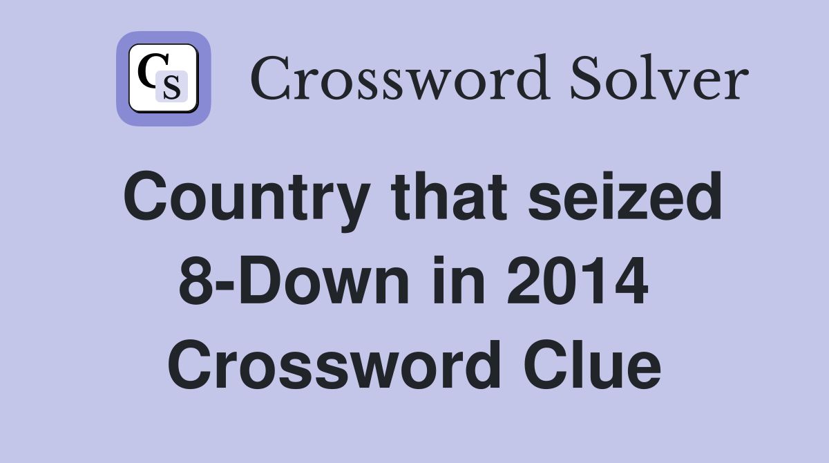 Country that seized 8-Down in 2014 Crossword Clue
