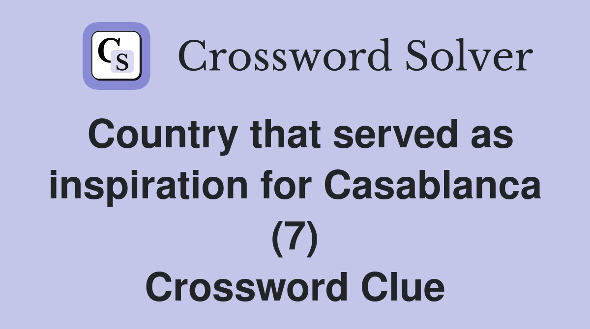 Country that served as inspiration for Casablanca (7) Crossword Clue