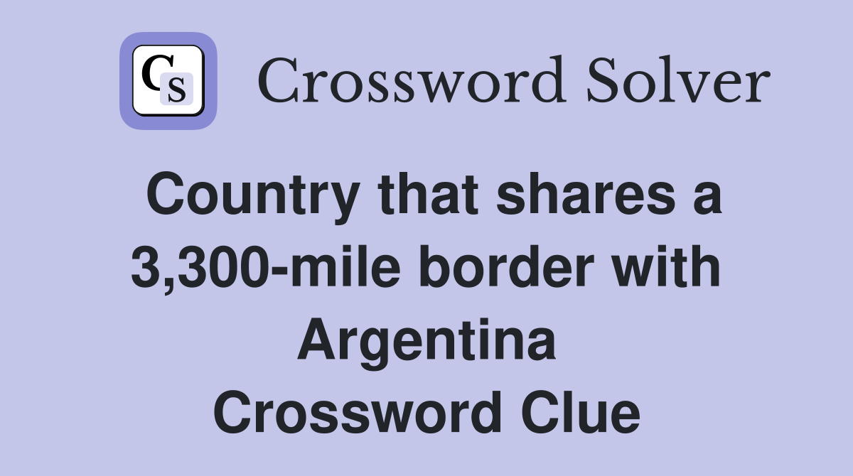 Country that shares a 3,300-mile border with Argentina Crossword Clue