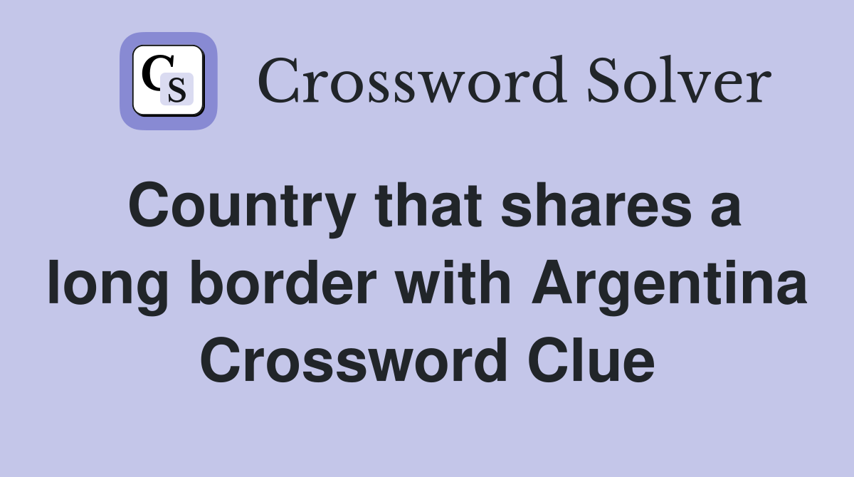Country that shares a long border with Argentina Crossword Clue