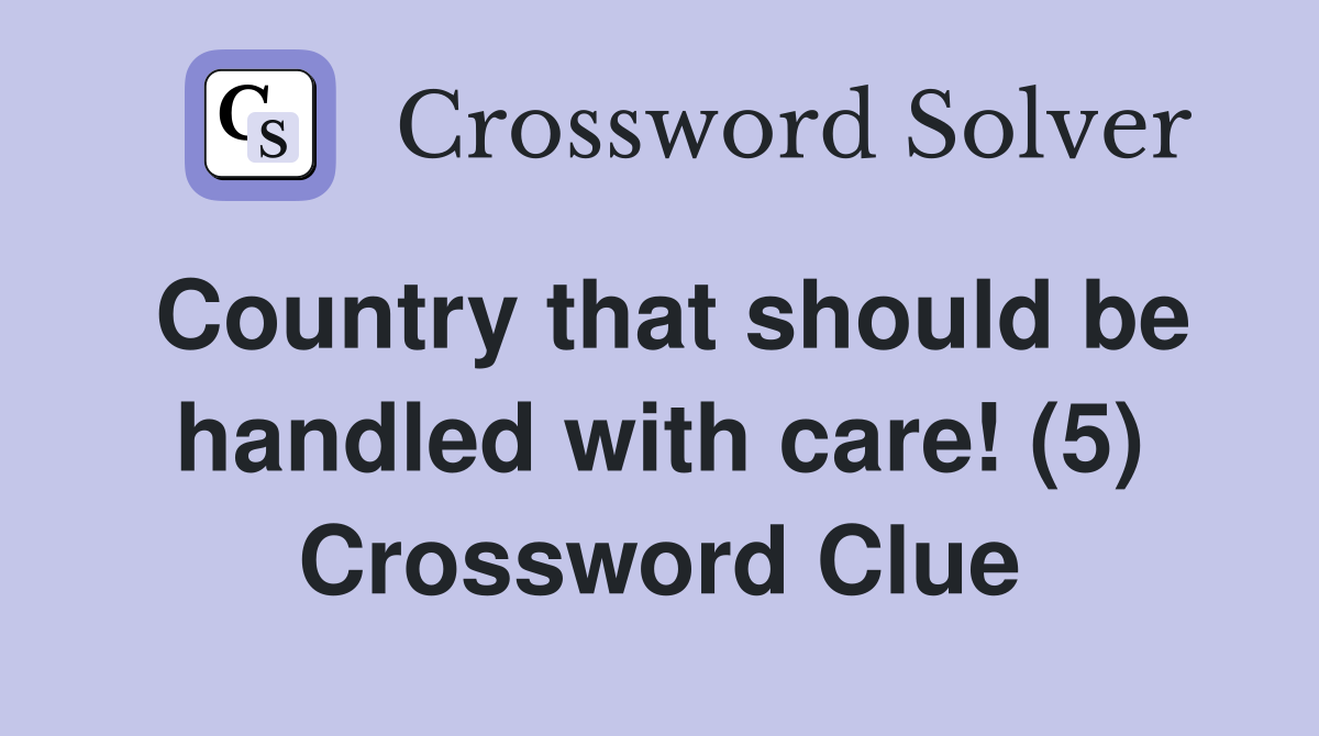 Country that should be handled with care! (5) Crossword Clue