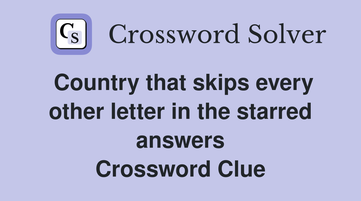 Country that skips every other letter in the starred answers Crossword Clue
