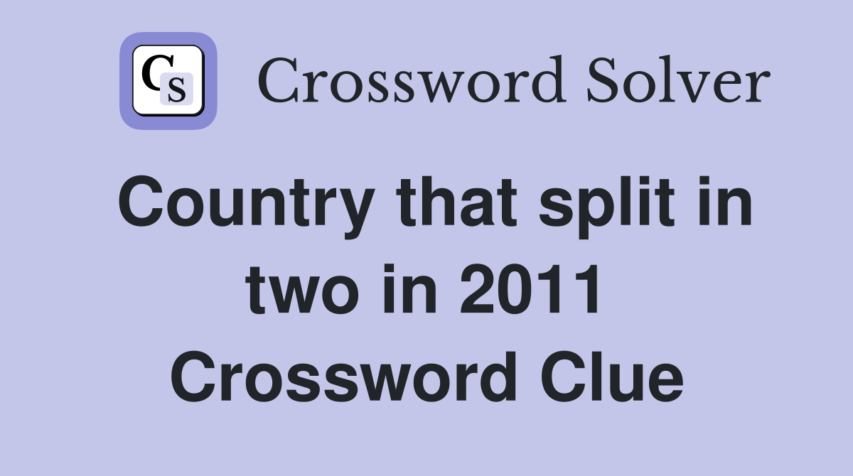 Country that split in two in 2011 Crossword Clue
