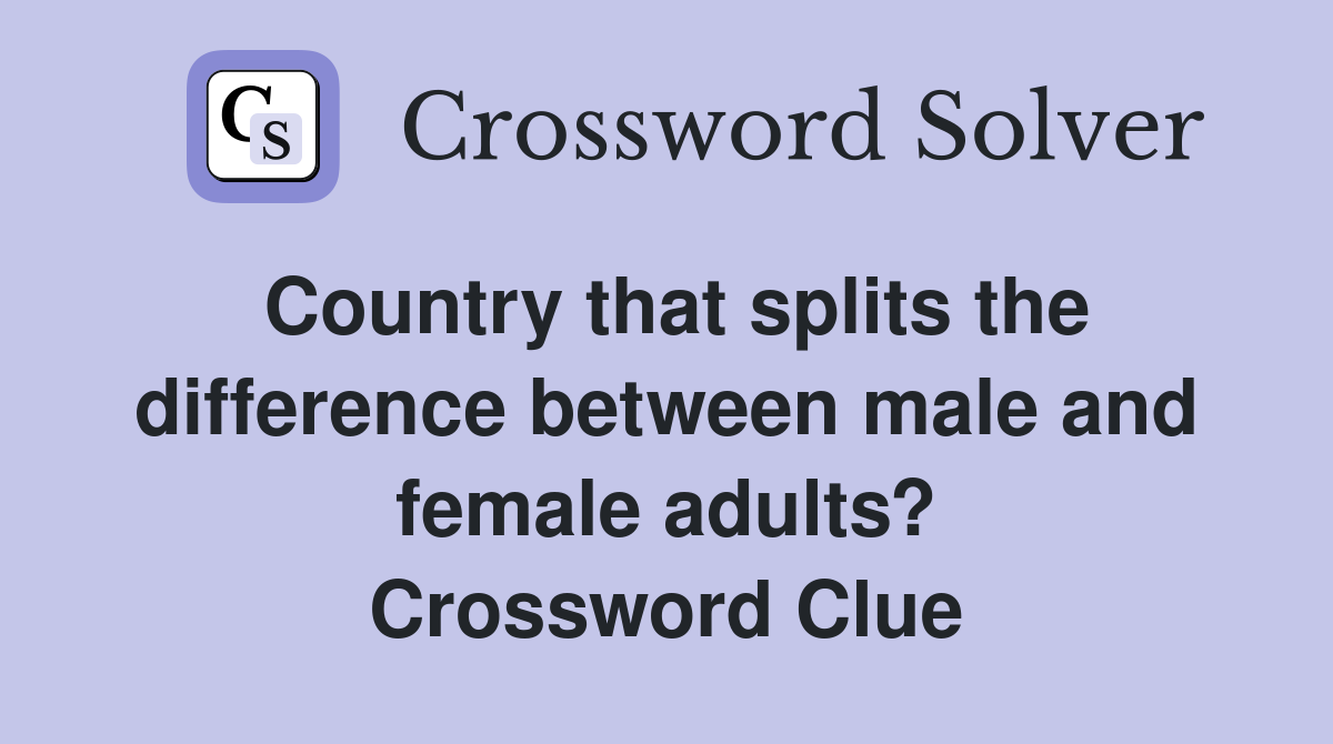 Country that splits the difference between male and female adults? Crossword Clue