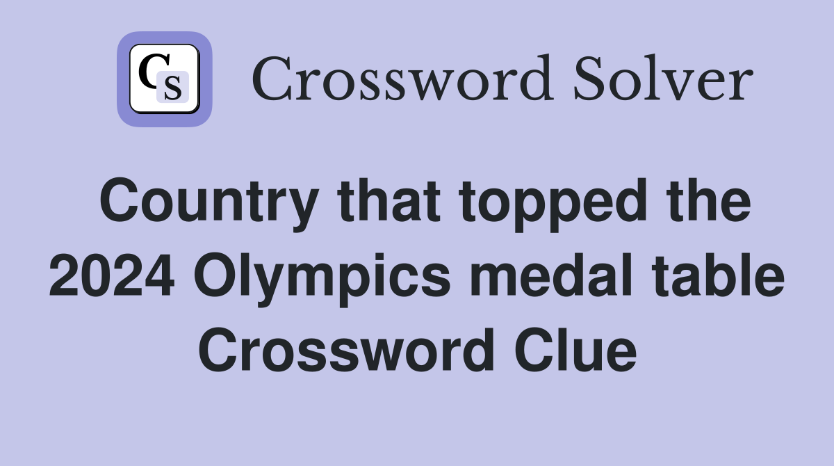 Country that topped the 2024 Olympics medal table Crossword Clue