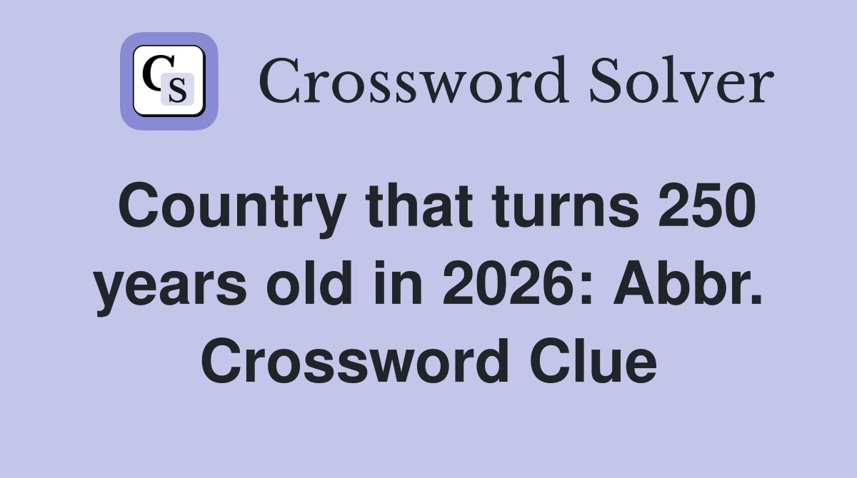 Country that turns 250 years old in 2026: Abbr. Crossword Clue