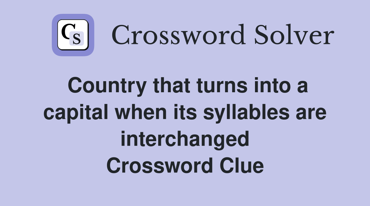Country that turns into a capital when its syllables are interchanged Crossword Clue