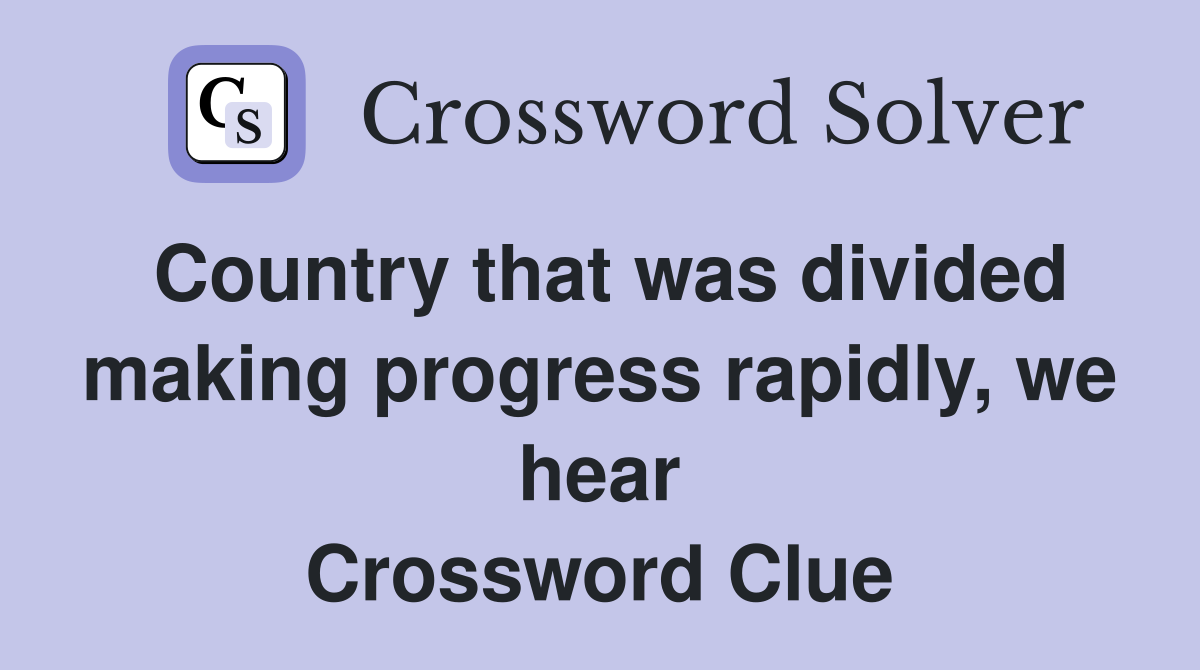 Country that was divided making progress rapidly, we hear Crossword Clue