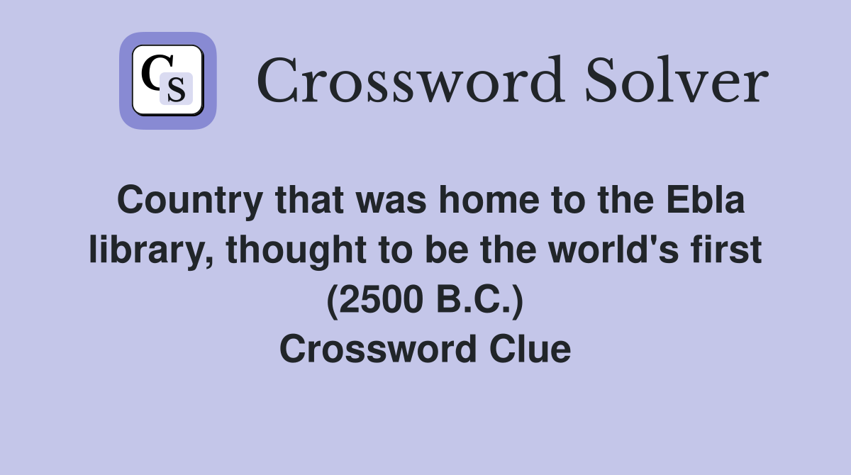 Country that was home to the Ebla library, thought to be the world's first (2500 B.C.) Crossword Clue