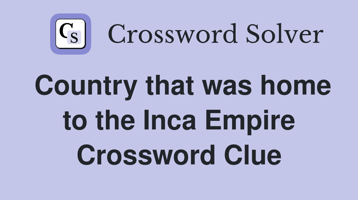 Country that was home to the Inca Empire Crossword Clue