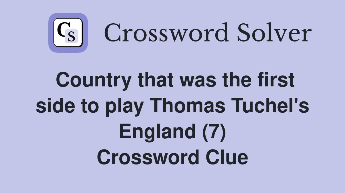 Country that was the first side to play Thomas Tuchel's England (7) Crossword Clue