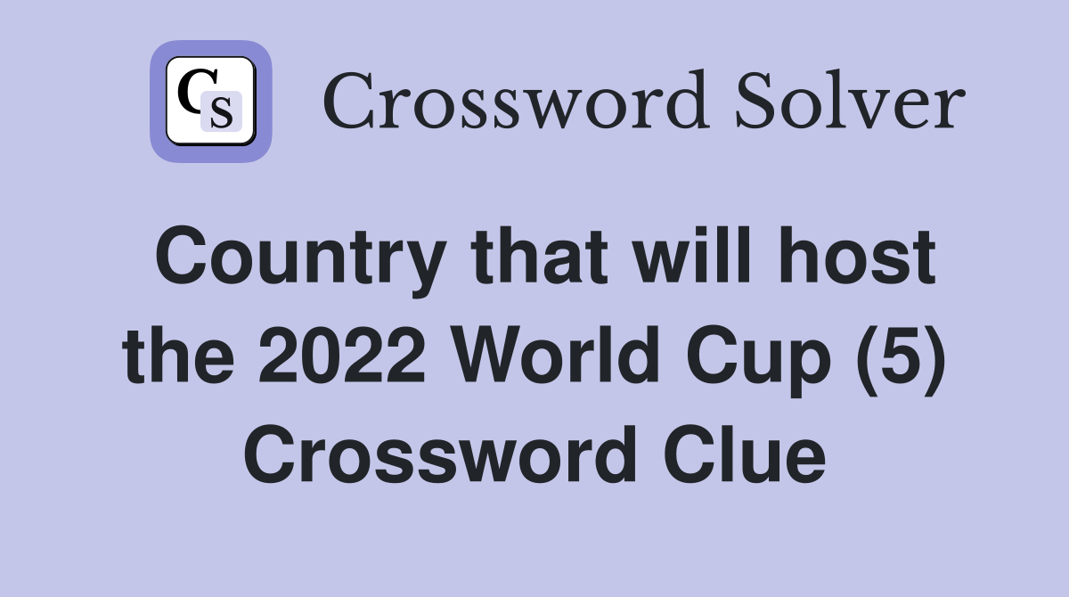 Country that will host the 2022 World Cup (5) Crossword Clue