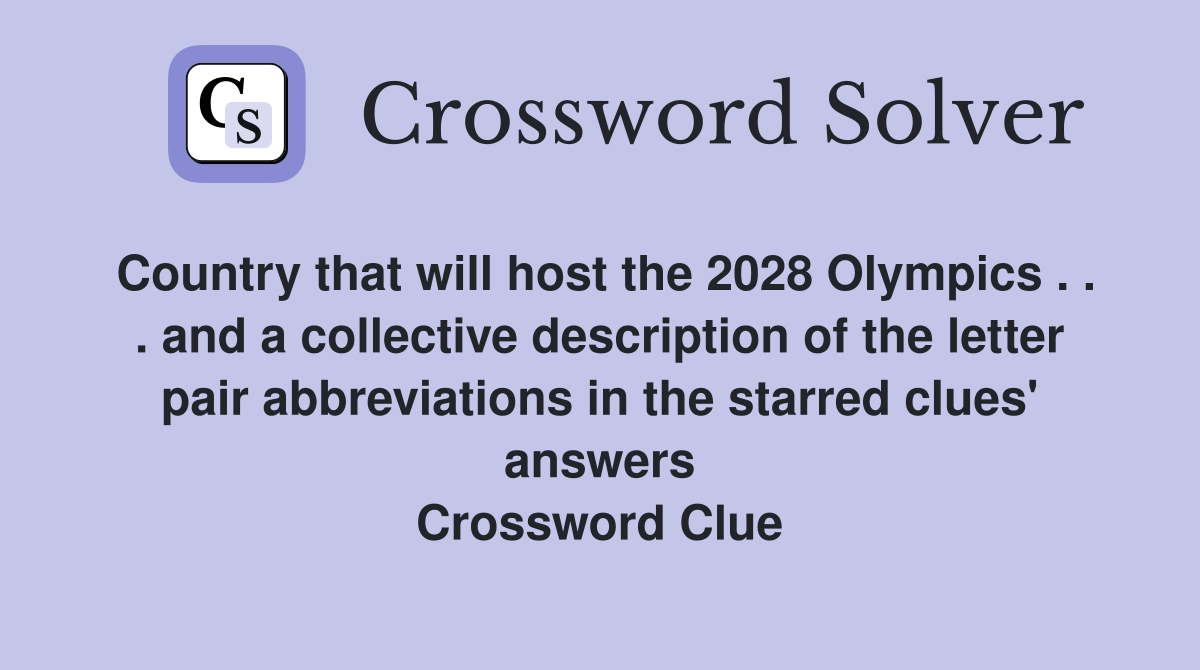 Country that will host the 2028 Olympics . . . and a collective description of the letter pair abbreviations in the starred clues' answers Crossword Clue