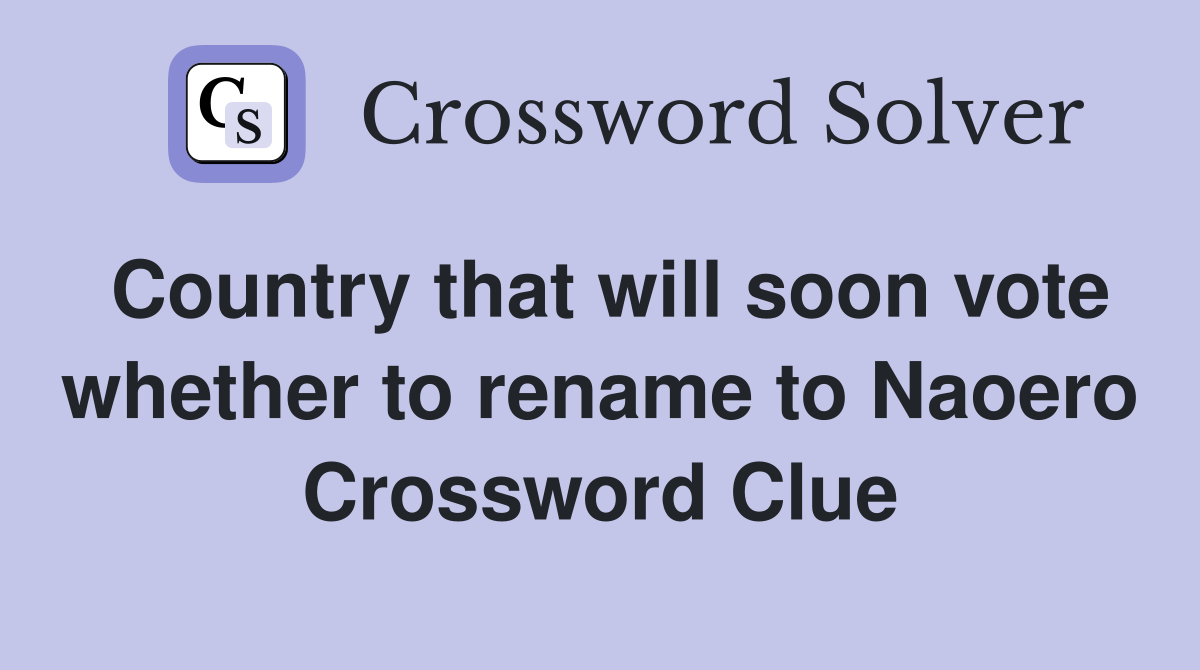 Country that will soon vote whether to rename to Naoero Crossword Clue
